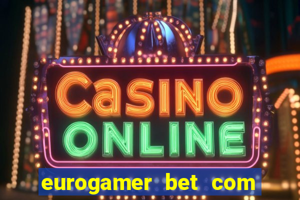 eurogamer bet com paga mesmo